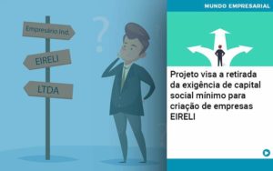 Projeto Visa A Retirada Da Exigência De Capital Social Mínimo Para Criação De Empresas Eireli Organização Contábil Lawini - CONTAFF Contabilidade e Administração de Condomínios
