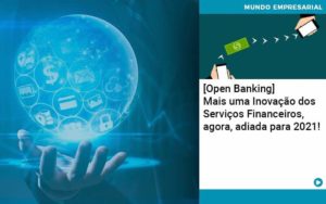Open Banking Mais Uma Inovacao Dos Servicos Financeiros Agora Adiada Para 2021 Organização Contábil Lawini - CONTAFF Contabilidade e Administração de Condomínios